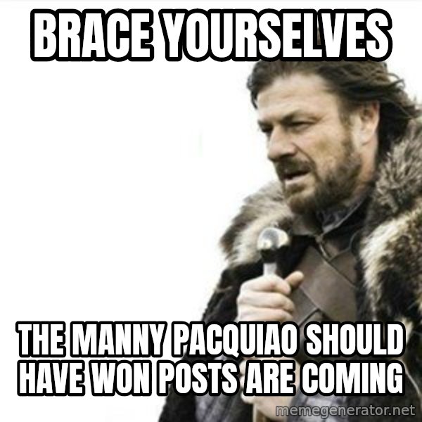 Prepare yourself meme: brace yourselves / the manny pacquiao should have won posts are coming
