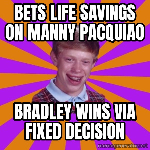 Unlucky Brian Strikes Again meme: bets life savings on manny pacquiao / bradley wins via fixed decision