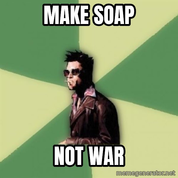 Tyler Durden meme: make soap / not war
