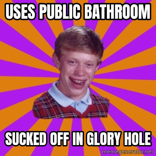 Unlucky Brian Strikes Again meme: uses public bathroom / sucked off in glory hole