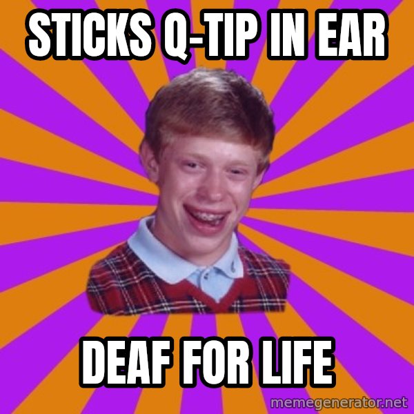 Unlucky Brian Strikes Again meme: sticks q-tip in ear / deaf for life