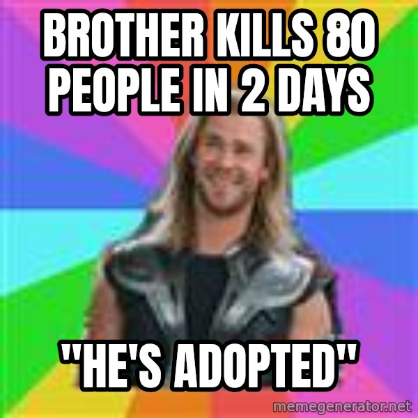 Overly Accepting Thor meme: Brother kills 80 people in 2 days / "He's adopted"