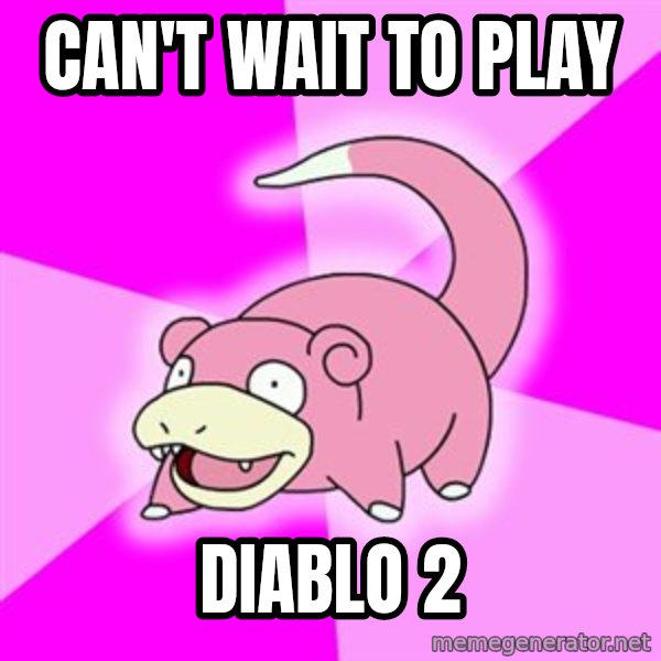 Slowpoke meme: Can't wait to play / Diablo 2