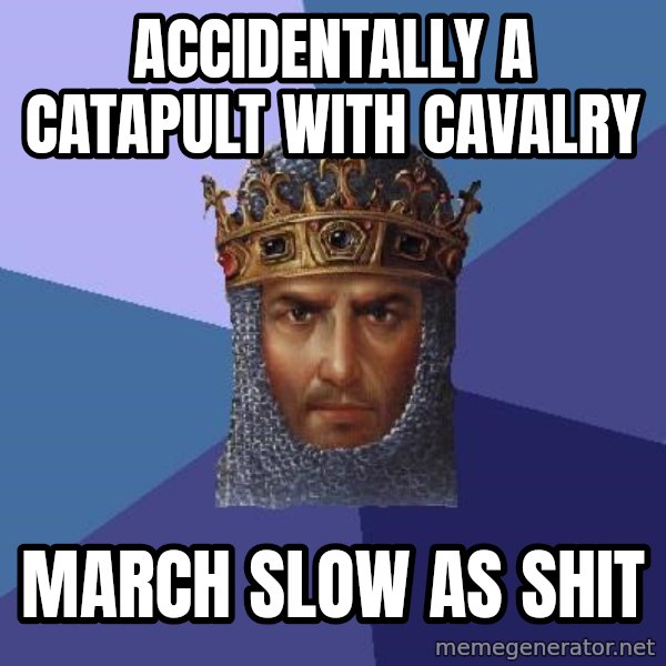 Age Of Empires meme: accidentally a catapult with cavalry / march slow as shit