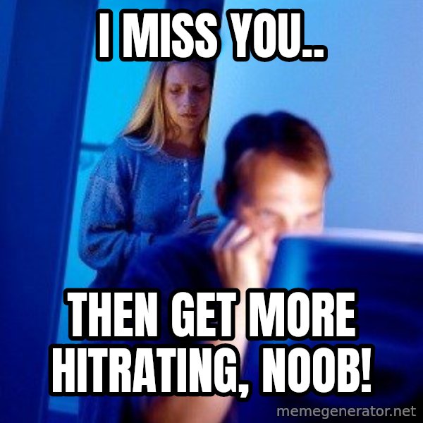 Internet Husband meme: i miss you.. / then get more hitrating, noob!