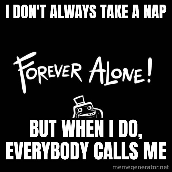 The Most Interesting Man In The World meme: I DoN't always take a nap / but when i do, everybody calls me