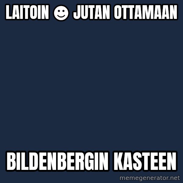 Katainen Perkele meme: laitoin     ☻   Jutan           ottamaan / bildenbergin       kasteen