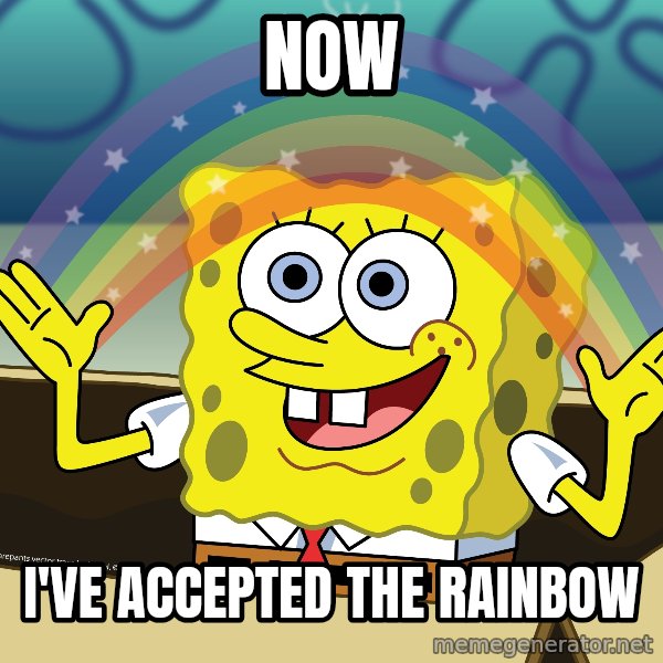 spongebob rainbow meme: Now / I've accepted the rainbow