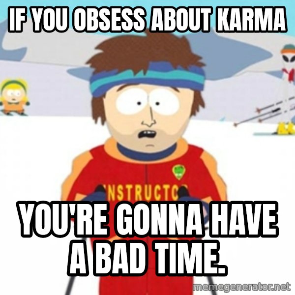 Bad time ski instructor 1 meme: if you obsess about karma / you're gonna have a bad time.