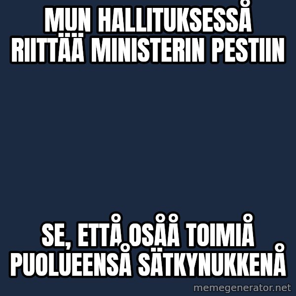 Katainen Perkele meme: Mun hallituksesså      riittää  ministerin     pestiin / se,  ettå  osåå   toimiå        puolueenså     sätkynukkenå