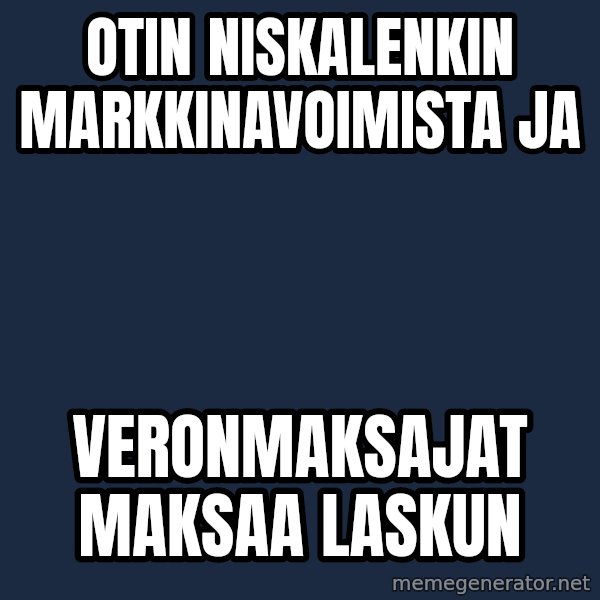 Katainen Perkele meme: Otin    niskalenkin       markkinavoimista      ja / veronmaksajat      maksaa    laskun