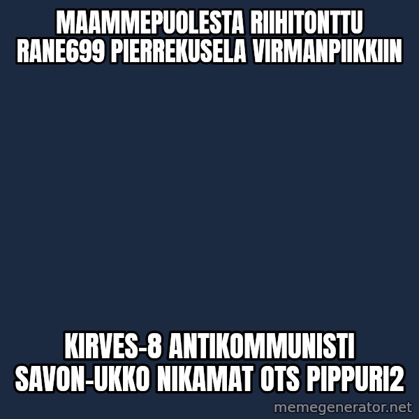 Katainen Perkele meme: maammepuolesta  riihitonttu    rane699   pierrekusela    virmanpiikkiin / kirves-8   antikommunisti      savon-ukko      nikamat   ots  pippuri2