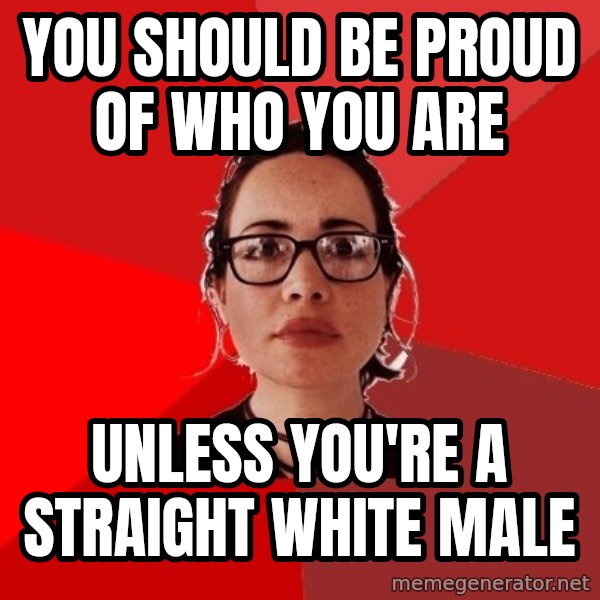 Liberal Douche Garofalo meme: you should be proud of who you are / unless you're a straight white male