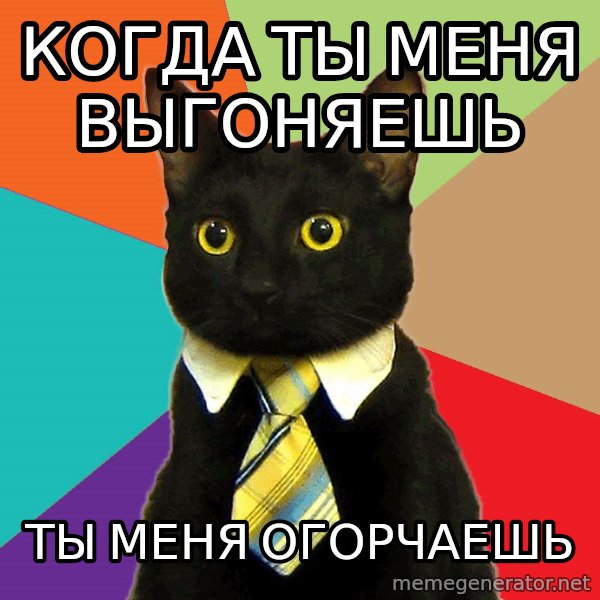 Business Cat meme: Когда ты меня выгоняешь / ты меня огорчаешь