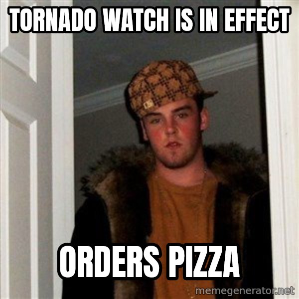 Scumbag Steve meme: tornado watch is in effect / orders pizza