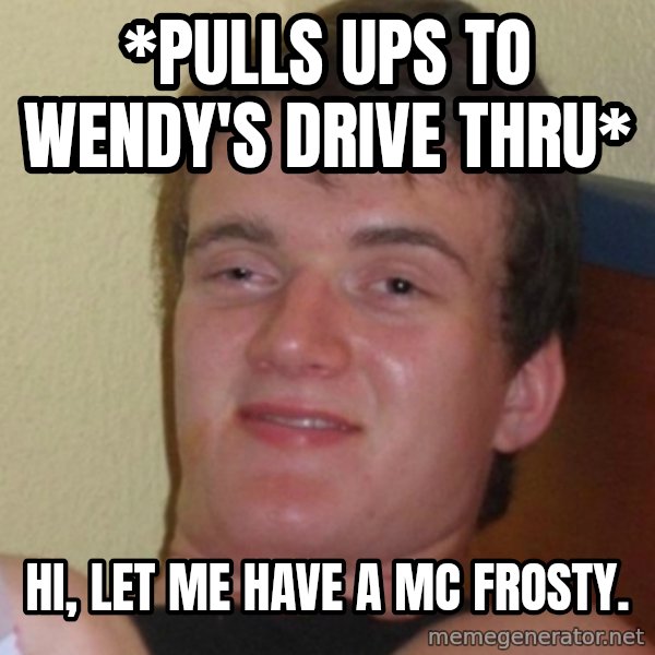 Stoner Stanley meme: *pulls ups to Wendy's Drive thru* / Hi, let me have a MC Frosty.