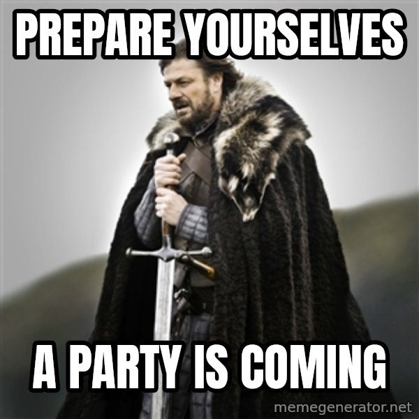 Game of Thrones meme: Prepare Yourselves / A party is COming