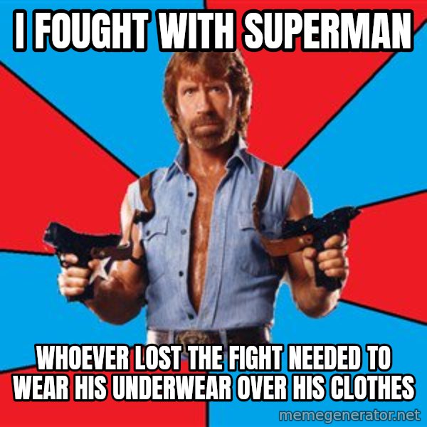 Chuck Norris  meme: I fought with superman / whoever lost the fight needed to wear his underwear over his clothes