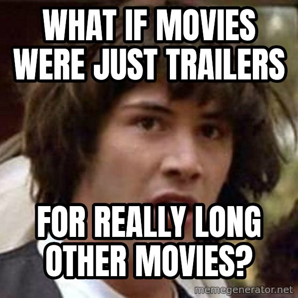 Conspiracy Keanu meme: What If Movies were just trailers / for really long other movies?