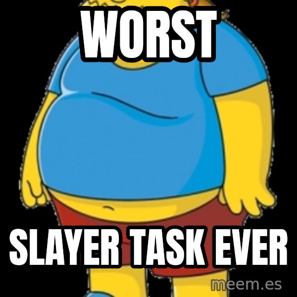 comic book guy meme: worst / slayer task ever