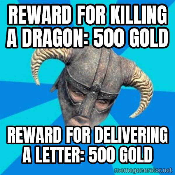 skyrim stan meme: reward for killing a dragon: 500 gold / reward for delivering a letter: 500 gold