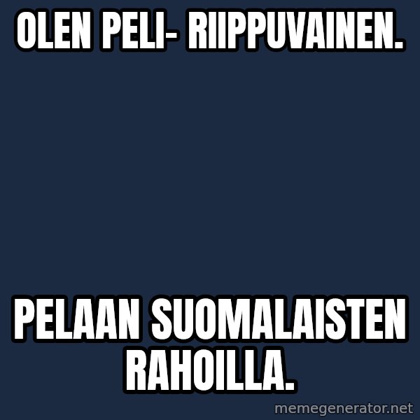 Katainen Perkele meme: Olen  peli-     riippuvainen. / pelaan    suomalaisten    rahoilla.