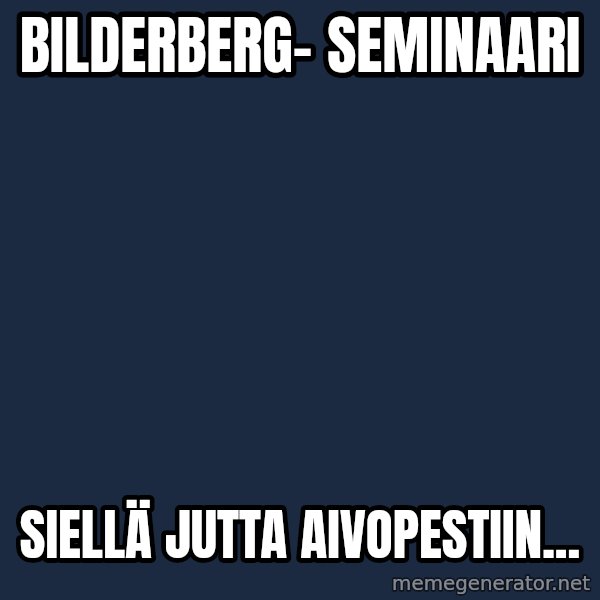 Katainen Perkele meme: Bilderberg-        seminaari / Siellä   Jutta    aivopestiin...