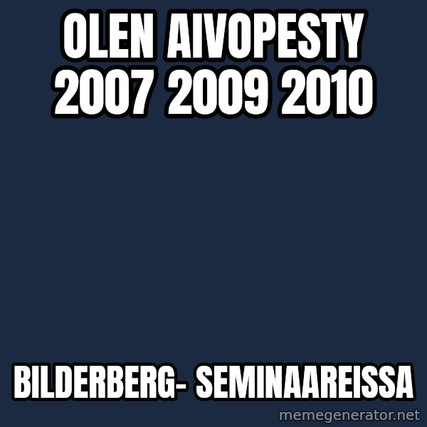 Katainen Perkele meme: Olen   aivopesty   2007   2009   2010 / Bilderberg-     seminaareissa