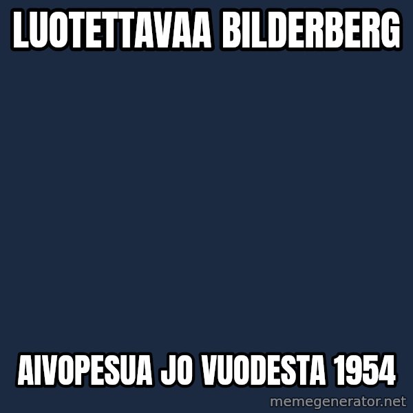 Katainen Perkele meme: Luotettavaa        Bilderberg / aivopesua  jo   vuodesta   1954
