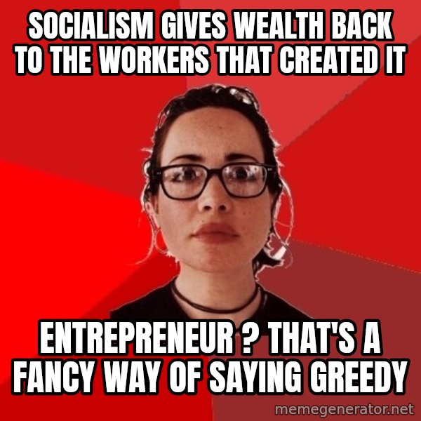 Liberal Douche Garofalo meme: Socialism gives wealth back to the workers that created it / Entrepreneur ? That's a fancy way of saying greedy