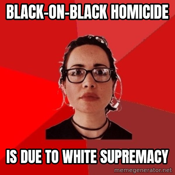 Liberal Douche Garofalo meme: black-on-black homicide / is due to white supremacy