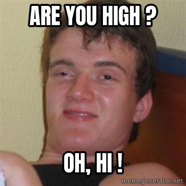 Really highguy meme: Are you high ? / oh, hi !