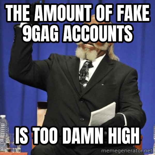 Rent Is Too Damn High meme: the amount of fake 9gag accounts / is too damn high