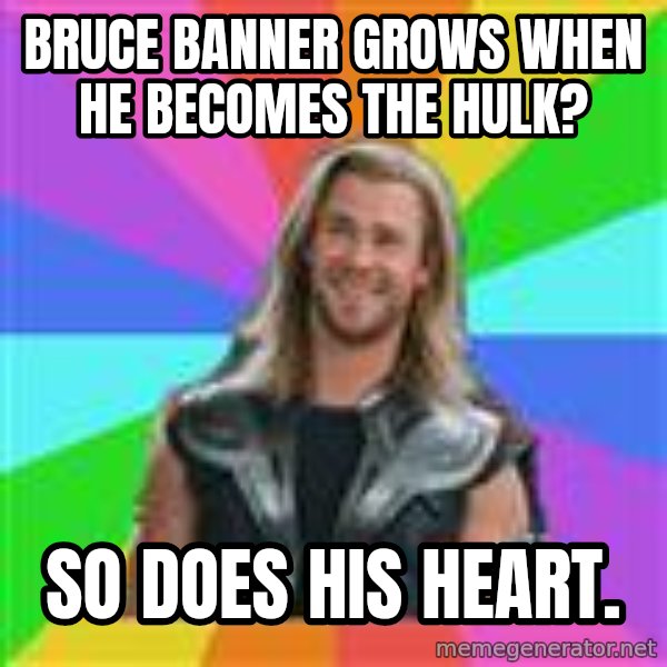 Overly Accepting Thor meme: Bruce Banner grows when he becomes the hulk? / So does his heart.