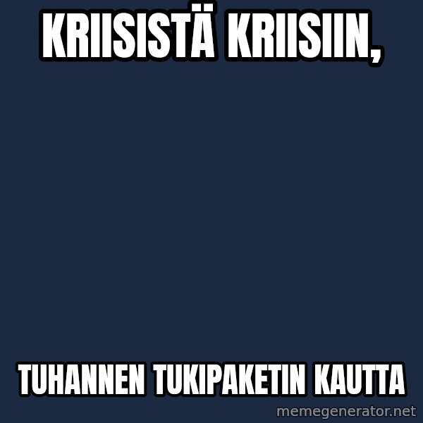 Katainen Perkele meme: kriisistä     kriisiin, / tuhannen      tukipaketin      kautta