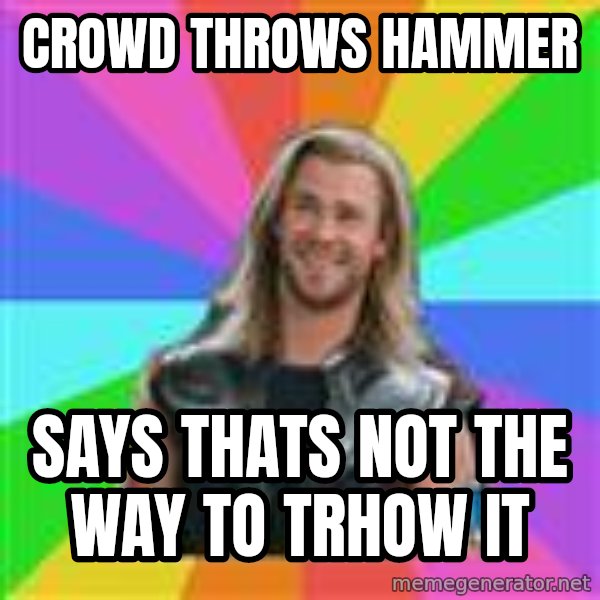 Overly Accepting Thor meme: crowd throws hammer / says thats not the way to trhow  it