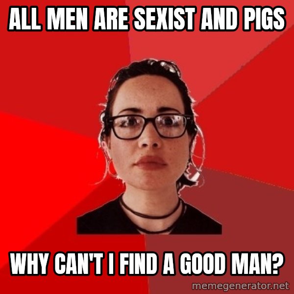 Liberal Douche Garofalo meme: ALL MEN ARE SEXIST AND PIGS / WHY CAN'T I FIND A GOOD MAN?