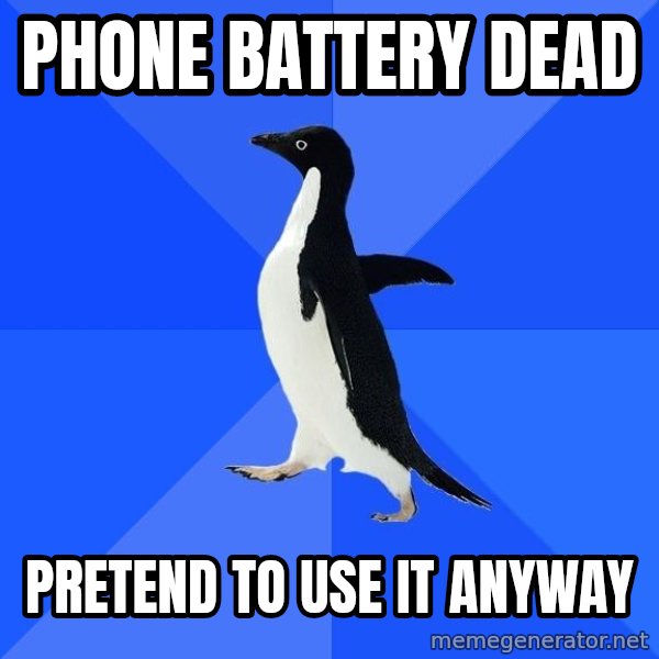 Socially Awkward Penguin meme: Phone battery dead / pretend to use it anyway