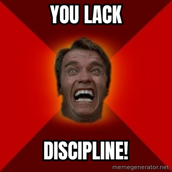 Angry Arnold meme: you lack / DISCIPLINE!