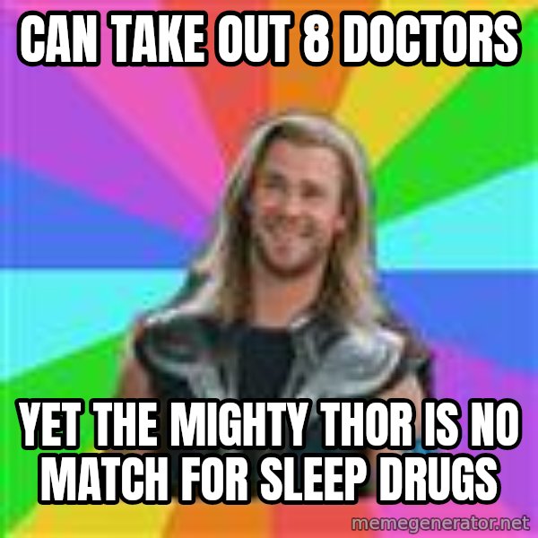Overly Accepting Thor meme: can take out 8 doctors / yet the mighty thor is no match for sleep drugs