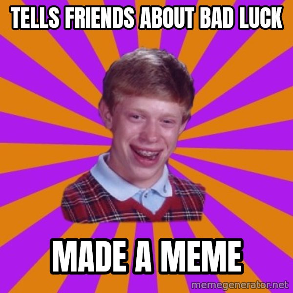 Unlucky Brian Strikes Again meme: tells friends about bad luck / made a meme