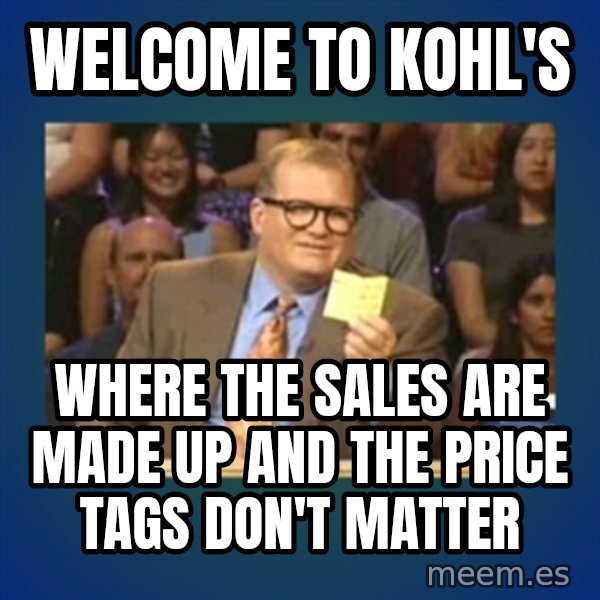drew carey meme: Welcome to kohl's / where the sales are made up and the price tags don't matter