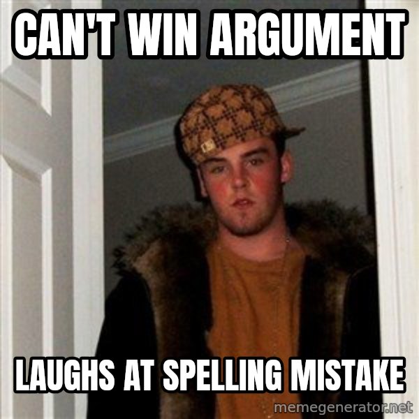 Scumbag Steve meme: Can't win argument / laughs at spelling mistake