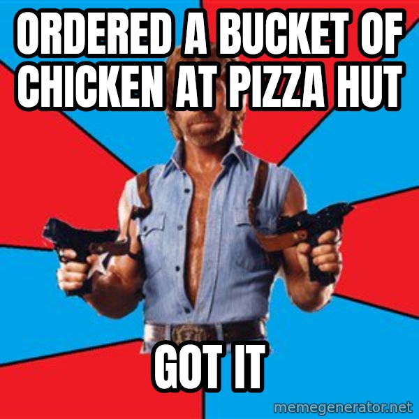 Chuck Norris  meme: ordered a bucket of chicken at pizza hut / got it