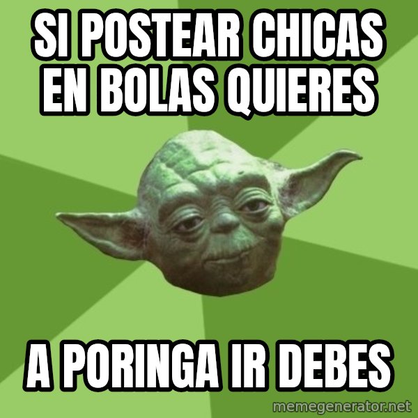 Advice Yoda Gives meme: si postear chicas en bolas quieres / a poringa ir debes
