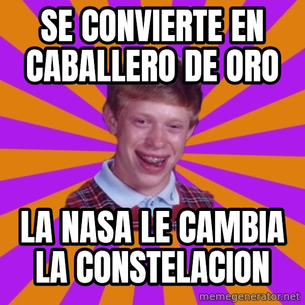 Unlucky Brian Strikes Again meme: sE CONVIERTE EN CABALLERO DE ORO / LA NASA LE CAMBIA LA CONSTELACION