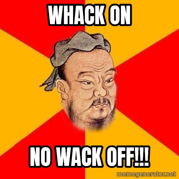 Wise Confucius meme: Whack on / No wack off!!!