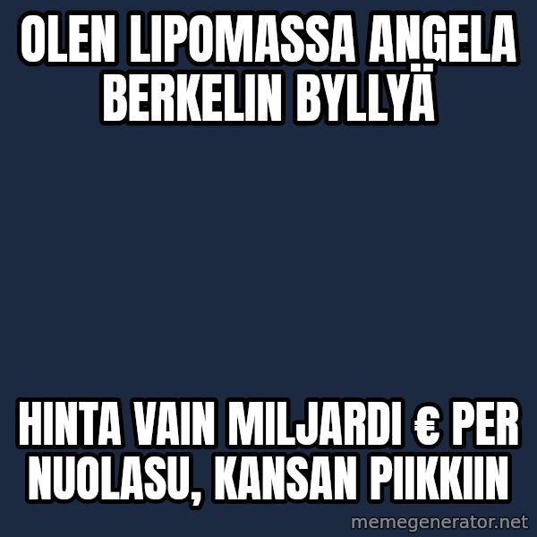 Katainen Perkele meme: Olen  lipomassa    Angela  Berkelin    ByllyÄ / hinta   vain  miljardi €       per nuolasu,  kansan    Piikkiin