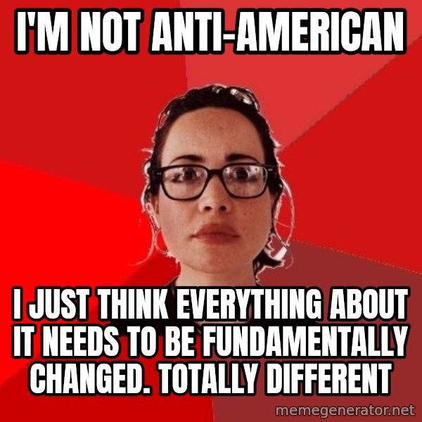 Liberal Douche Garofalo meme: i'm not anti-american / I just think everything about it needs to be fundamentally changed. totally different