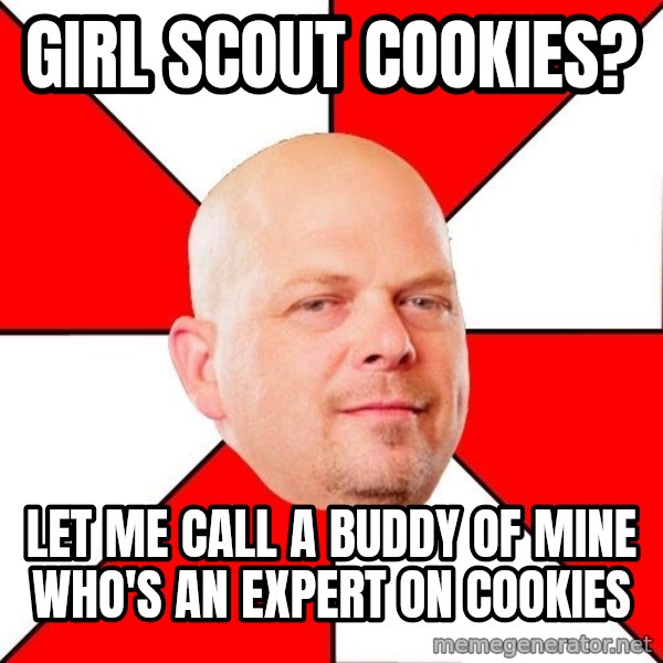 Pawn Stars meme: Girl scout cookies? / let me call a buddy of mine who's an expert on cookies